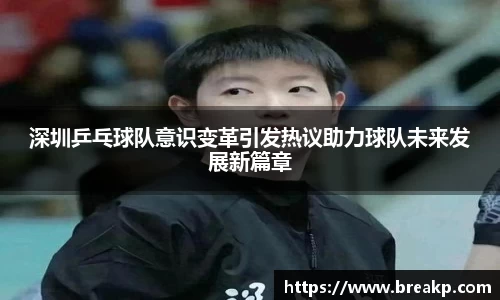 深圳乒乓球队意识变革引发热议助力球队未来发展新篇章